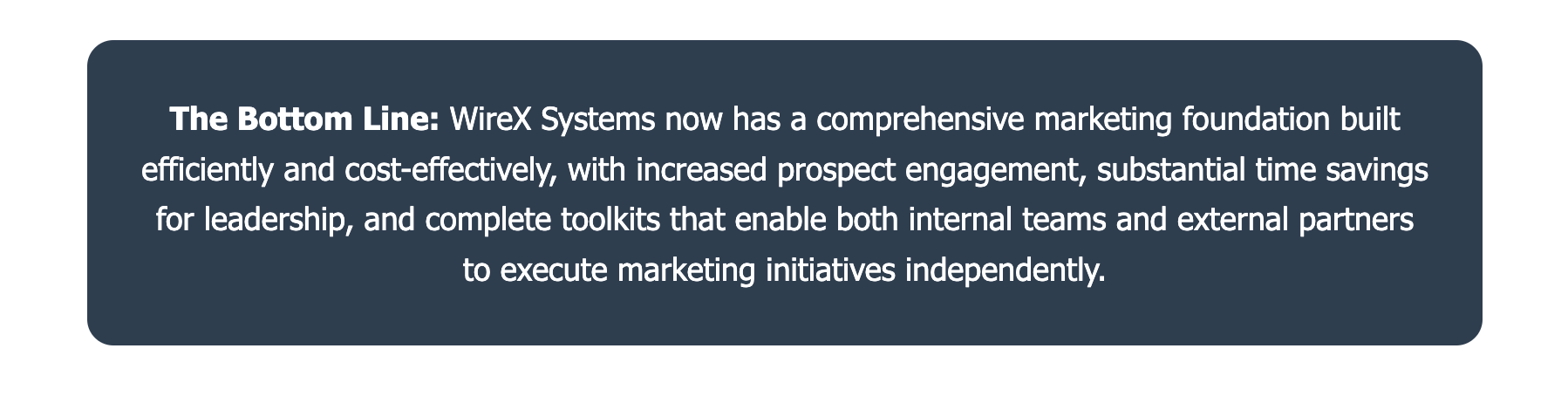 WireX Systems bottom line results - comprehensive marketing foundation built efficiently with increased engagement and complete toolkits WireX Systems bottom line results - comprehensive marketing foundation built efficiently with increased engagement and complete toolkits